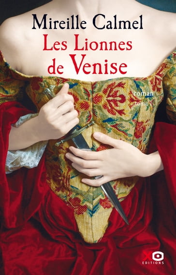 Les Lionnes de Venise - tome 1 - Mireille Calmel