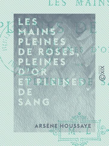 Les Mains pleines de roses, pleines d'or et pleines de sang - Arsène Houssaye