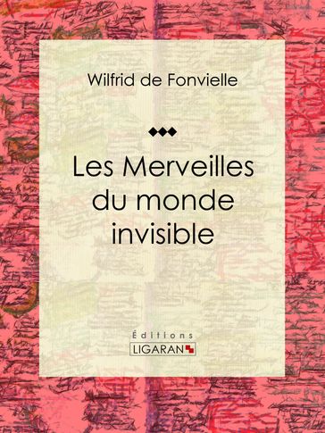 Les Merveilles du monde invisible - Ligaran - Wilfrid de Fonvielle
