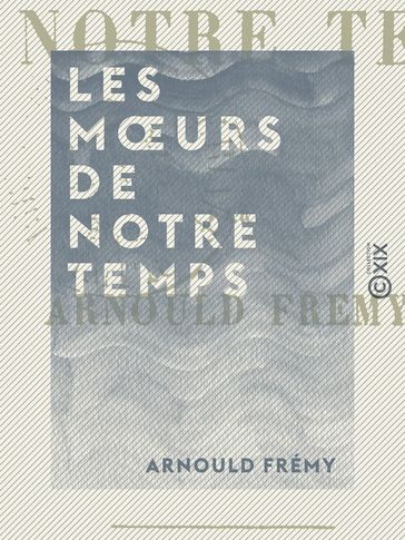 Les Moeurs de notre temps - Arnould Frémy