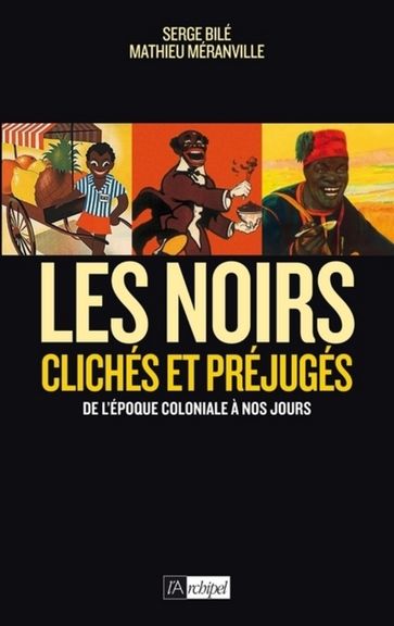 Les Noirs dans l'Histoire - Clichés et préjugés de l'époque coloniale à nos jours - Mathieu Meranville - Serge BILE