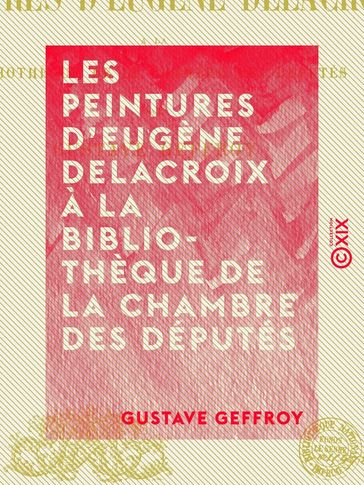 Les Peintures d'Eugène Delacroix à la bibliothèque de la Chambre des députés - Gustave Geffroy