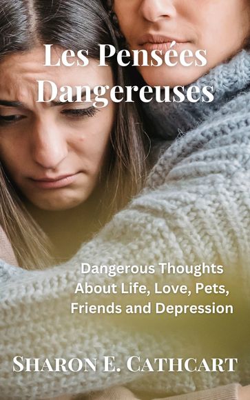 Les Pensees Dangereuses: Dangerous Thoughts About Life, Love, Pets, Friends and Depression - Sharon E. Cathcart