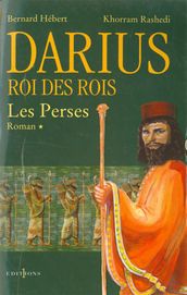 Les Perses, t.I : Darius, Roi des Rois