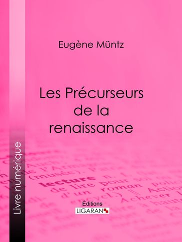 Les Précurseurs de la renaissance - Eugène Muntz - Ligaran