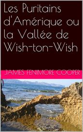 Les Puritains d Amérique ou la Vallée de Wish-ton-Wish