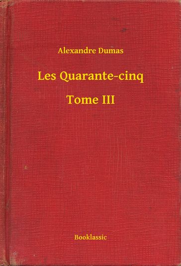 Les Quarante-cinq - Tome III - Alexandre Dumas