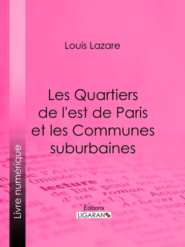 Les Quartiers de l'est de Paris et les Communes suburbaines - Ligaran - Louis Lazare