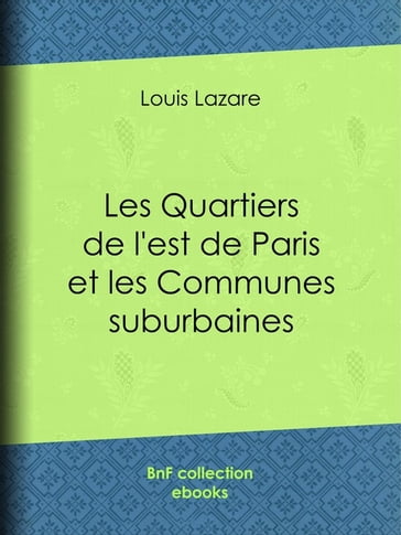 Les Quartiers de l'est de Paris et les Communes suburbaines - Louis Lazare