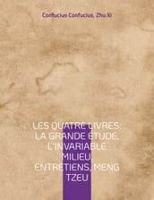 Les Quatre Livres : La Grande étude, L Invariable milieu, Entretiens, Meng Tzeu