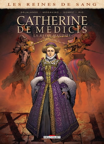 Les Reines de sang - Catherine de Médicis, la Reine maudite T02 - Arnaud Delalande - Carlos Gomez - Simona Mogavino