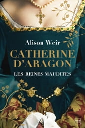 Les Reines maudites, T1 : Catherine d Aragon : La Première Reine