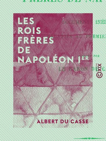 Les Rois frères de Napoléon Ier - Albert Du Casse