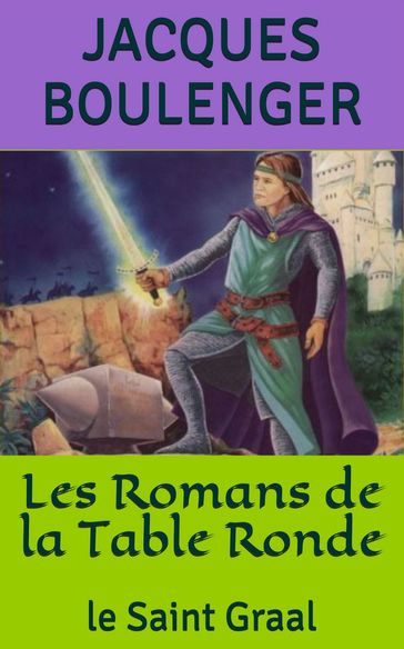 Les Romans de la Table Ronde: le Saint Graal - Jacques Boulenger