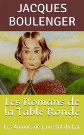 Les Romans de la Table Ronde: Les Amours de Lancelot du Lac