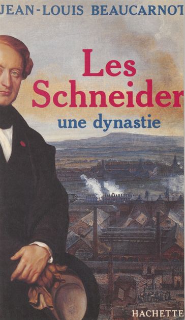 Les Schneider, une dynastie - Jean-Louis Beaucarnot