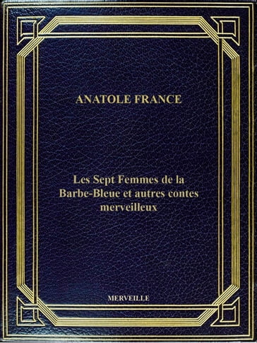 Les Sept Femmes De La Barbe-Bleue Et Autres Contes Merveilleux - Anatole France