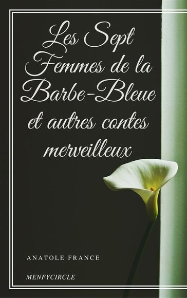 Les Sept Femmes de la Barbe-Bleue et autres contes merveilleux - Anatole France