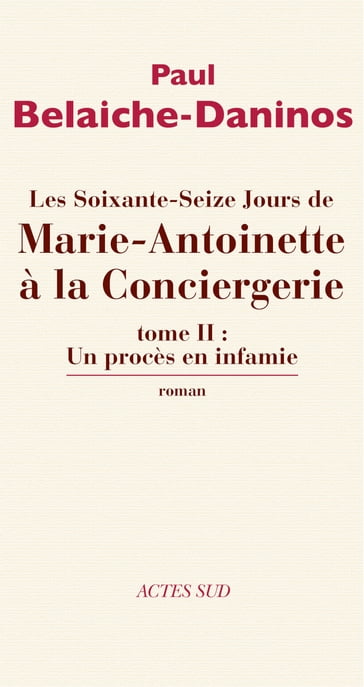 Les Soixante-Seize Jours de Marie-Antoinette à la Conciergerie (tome 2) - Paul Belaiche-Daninos