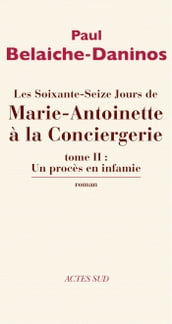 Les Soixante-Seize Jours de Marie-Antoinette à la Conciergerie (tome 2)