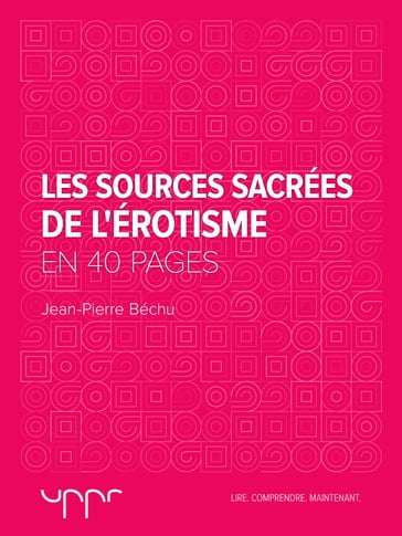 Les Sources Sacrées de l'Érotisme - En 40 pages - Béchu Jean-Pierre