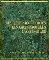 Les Thesmophories Les Grenouilles L Assemblée des Femmes