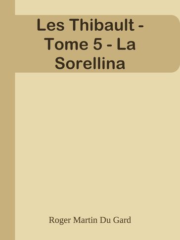 Les Thibault - Tome 5 - La Sorellina - Roger Martin du Gard