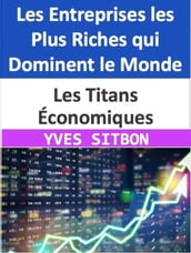 Les Titans Économiques : Les Entreprises les Plus Riches qui Dominent le Monde