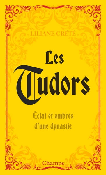Les Tudors. Éclat et ombres d'une dynastie - Liliane Crété