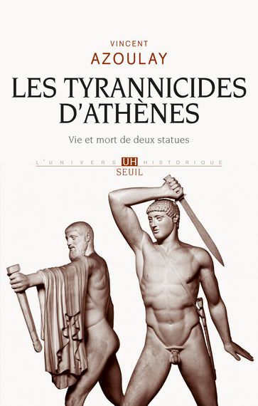 Les Tyrannicides d'Athènes. Vie et mort de deux statues - Vincent Azoulay