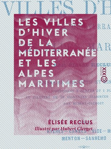 Les Villes d'hiver de la Méditerranée et les Alpes maritimes - Élisée Reclus