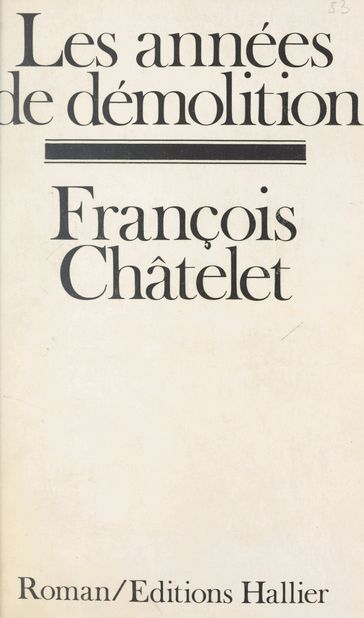 Les années de démolition - François Chatelet - Jean-Edern Hallier