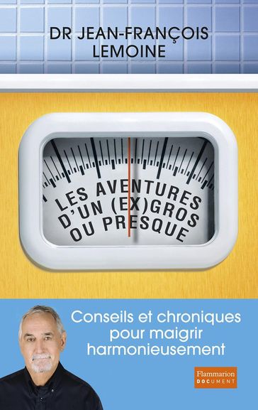Les aventures d'un (ex) gros ou presque. Conseils et chroniques pour maigrir harmonieusement - Françoise Lemoine