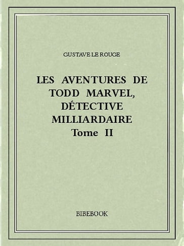 Les aventures de Todd Marvel, détective milliardaire II - Gustave Le Rouge