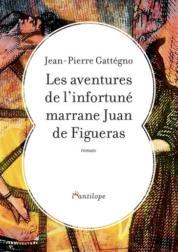 Les aventures de l'infortuné marrane Juan de Figueras - Jean-Pierre Gattegno