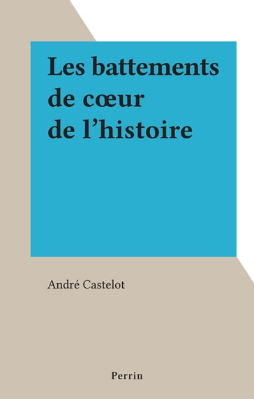 Les battements de cœur de l'histoire - André Castelot
