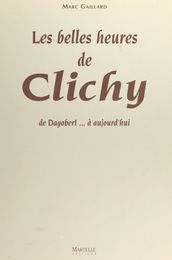 Les belles heures de Clichy : de Dagobert à aujourd hui
