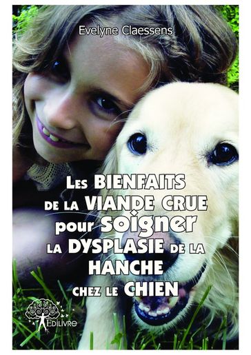 Les bienfaits de la viande crue pour soigner la dysplasie de la hanche chez le chien - Evelyne Claessens