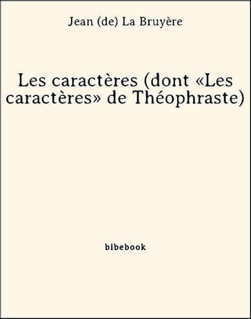 Les caractères (dont «Les caractères» de Théophraste) - Jean (De) La Bruyère