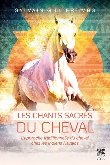 Les chants sacrés du cheval - L'approche traditionelle du cheval par les Indiens navajos - Sylvain Gillier