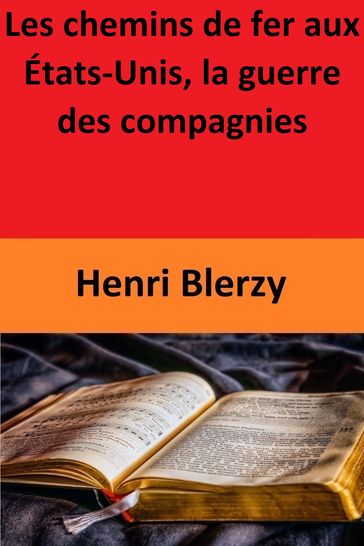 Les chemins de fer aux États-Unis, la guerre des compagnies - Henri Blerzy