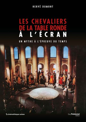 Les chevaliers de la table ronde à l'écran - Un mythe à l'épreuve du temps - Hervé Dumont