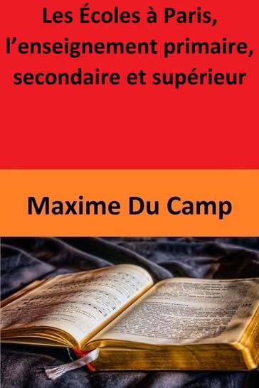 Les Écoles à Paris, l'enseignement primaire, secondaire et supérieur - Maxime Du Camp