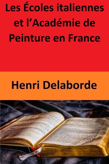 Les Écoles italiennes et l'Académie de Peinture en France - Henri Delaborde