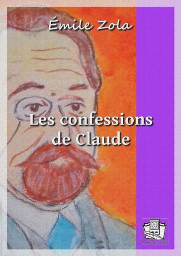 Les confessions de Claude - Emile Zola