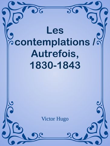 Les contemplations / Autrefois, 1830-1843 - Victor Hugo