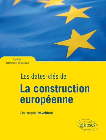 Les dates-clés de la construction européenne - 3e édition refondue et mise à jour - Christophe Reveillard
