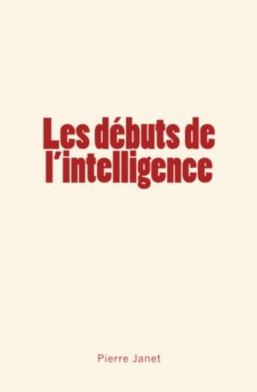 Les débuts de l'intelligence - Pierre Janet