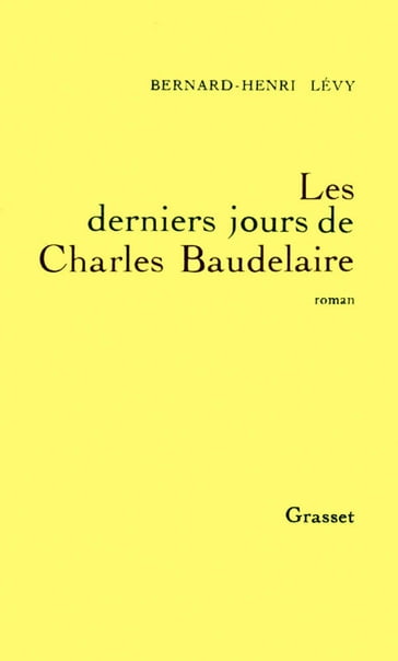 Les derniers jours de Charles Baudelaire - Bernard-Henri Lévy