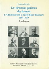 Les directeurs généraux des douanes, l administration et la politique douanière, 1801-1939